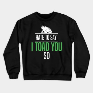 Hate To Say I Toad You So Crewneck Sweatshirt